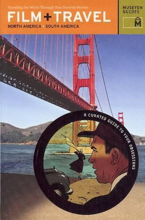Film + Travel: North America, South America Traveling the World Through Your Favorite Movies by Anne Ishii 9780982232026
