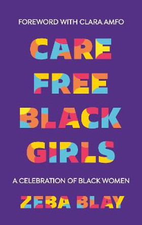 Carefree Black Girls: A Celebration of Black Women in Pop Culture by Zeba Blay