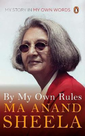 By My Own Rules: My Story in My Own Words by Ma Anand Sheela
