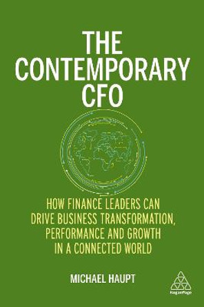 The Contemporary CFO: How Finance Leaders Can Drive Business Transformation, Performance and Growth in a Connected World by Michael Haupt