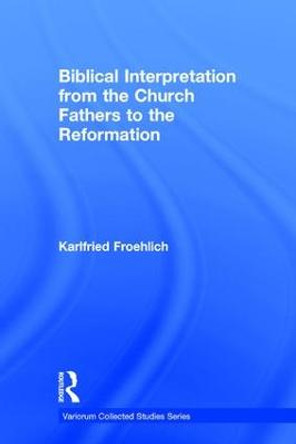 Biblical Interpretation from the Church Fathers to the Reformation by Karlfried Froehlich