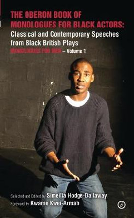 The Oberon Book of Monologues for Black Actors: Classical and Contemporary Speeches from Black British Plays, Volume One: Monologues for Men by Simeilia Hodge-Dallaway