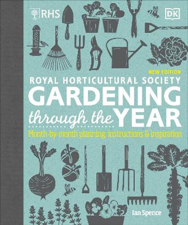 RHS Gardening Through the Year: Month-by-month Planning Instructions and Inspiration by Ian Spence