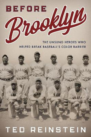 Before Brooklyn: The Unsung Heroes Who Helped Break Baseball's Color Barrier by Ted Reinstein