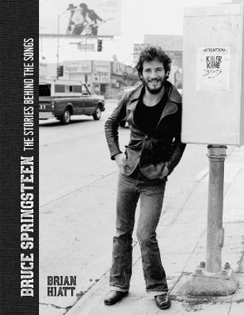 Bruce Springsteen: The Stories Behind the Songs by Brian Hiatt