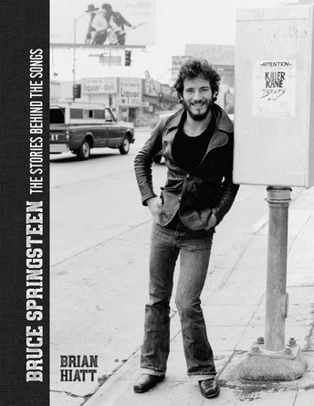 Bruce Springsteen - The Stories Behind the Songs: Bruce Springsteen by Brian Hiatt, Rolling Stone Journalist Brian Hiatt 9781787395404