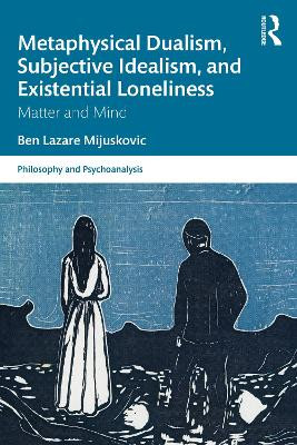 Metaphysical Dualism, Subjective Idealism, and Existential Loneliness: Matter and Mind by Ben Lazare Mijuskovic