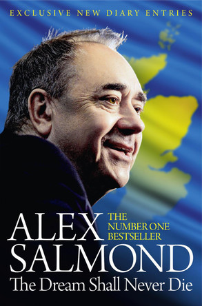 The Dream Shall Never Die: 100 Days that Changed Scotland Forever by Alex Salmond 9780008139780