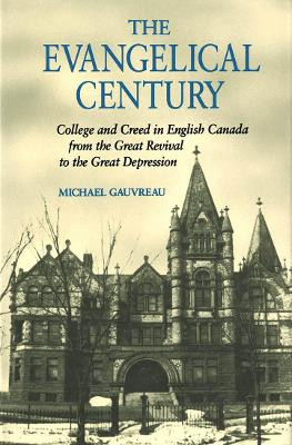 The Evangelical Century: College and Creed in English Canada from the Great Revival to the Great Depression: Volume 5 by Michael Gauvreau 9780773507692 [USED COPY]
