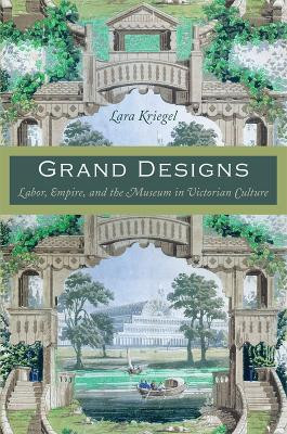 Grand Designs: Labor, Empire, and the Museum in Victorian Culture by Lara Kriegel 9780822340515 [USED COPY]