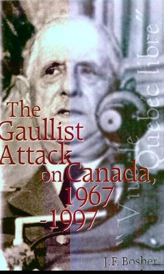 The Gaullist Attack on Canada, 1967-1997 by J. F. Bosher 9780773518087 [USED COPY]