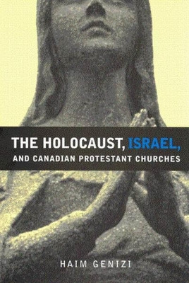 The Holocaust, Israel, and Canadian Protestant Churches: Volume 49 by Haim Genizi 9780773524019 [USED COPY]