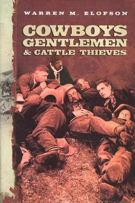 Cowboys, Gentlemen, and Cattle Thieves: Ranching on the Western Frontier by Warren M. Elofson 9780773521001 [USED COPY]