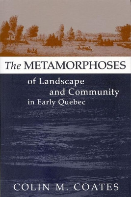 The Metamorphoses of Landscape and Community in Early Quebec: Volume 12 by Colin M. Coates 9780773518971 [USED COPY]