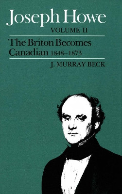 Joseph Howe, Volume II: Volume II, The Briton Becomes Canadian, 1848-1873 by Murray Beck 9780773504479 [USED COPY]