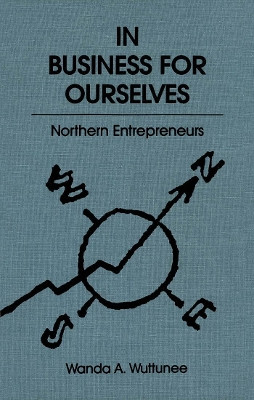 In Business for Ourselves: Northern Entrepreneurs: Volume 8 by Wanda A. Wuttunee 9780773509351 [USED COPY]