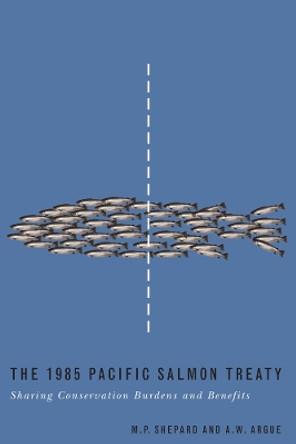 The 1985 Pacific Salmon Treaty: Sharing Conservation Burdens and Benefits by M. P. Shepard 9780774811422 [USED COPY]