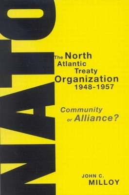 The North Atlantic Treaty Organization, 1948-1957: Community or Alliance? by John C. Milloy 9780773530423 [USED COPY]