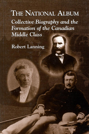 The National Album: Collective Biography and the Formation of the Canadian Middle Class by Robert Lanning 9780886292881 [USED COPY]