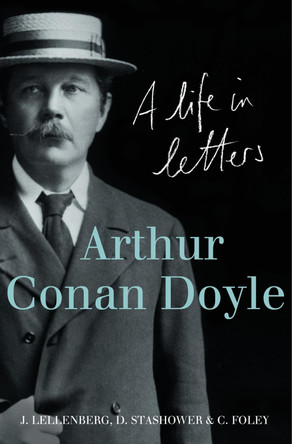 Arthur Conan Doyle: A Life in Letters by Daniel Stashower 9780007247608