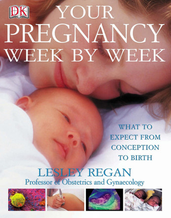 Your Pregnancy Week by Week: What to Expect from Conception to Birth by Lesley Regan