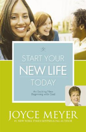 Start Your New Life Today: An Exciting New Beginning with God by Joyce Meyer