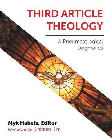 Third Article Theology: A Pneumatological Dogmatics by Myk Habets