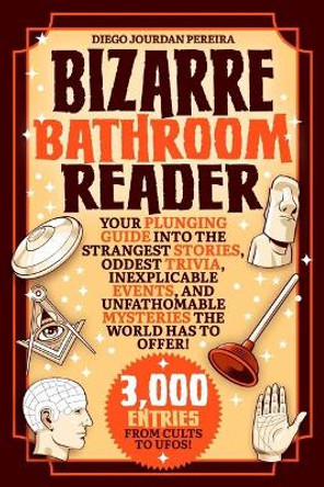 Bizarre Bathroom Reader: Your Plunging Guide into the Strangest Stories, Oddest Trivia, Inexplicable Events, and Unfathomable Mysteries the World Has to Offer by Diego Jourdan Pereira