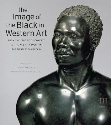 The Image of the Black in Western Art, Volume III: From the "Age of Discovery" to the Age of Abolition, Part 3: The Eighteenth Century by David Bindman 9780674052635