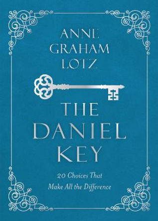 The Daniel Key: 20 Choices That Make All the Difference by Anne Graham Lotz