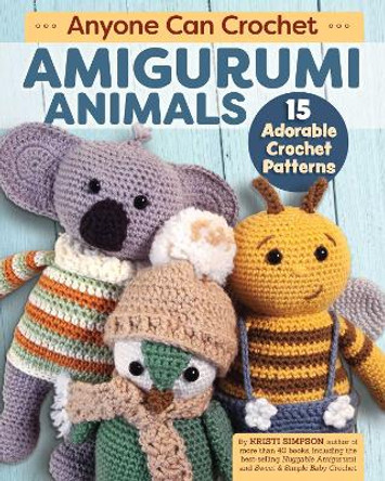 Anyone Can Crochet Amigurumi Animals: 15 Adorable Crochet Patterns by Kristi Simpson