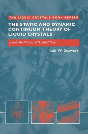 The Static and Dynamic Continuum Theory of Liquid Crystals: A Mathematical Introduction by Iain W. Stewart