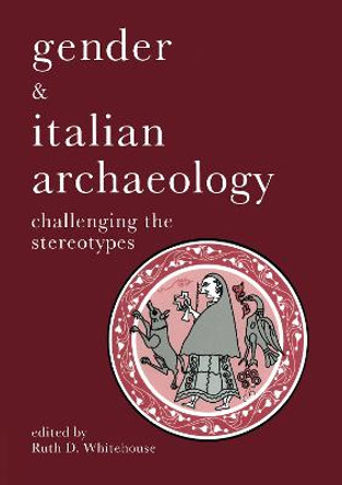 Gender & Italian Archaeology: Challenging the Stereotypes by Ruth. D. Whitehouse