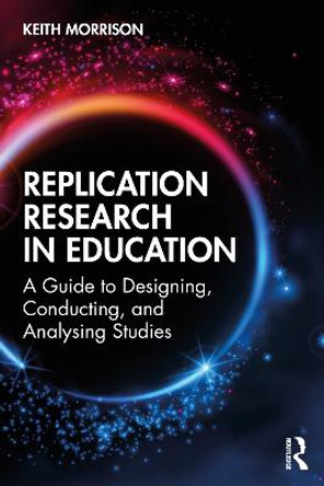 Replication Research in Education: A Guide to Designing, Conducting and Analysing Studies by Keith Morrison