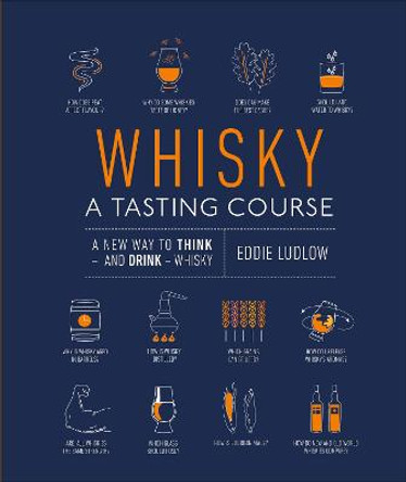 Whisky A Tasting Course: A New Way to Think - and Drink - Whisky by Eddie Ludlow