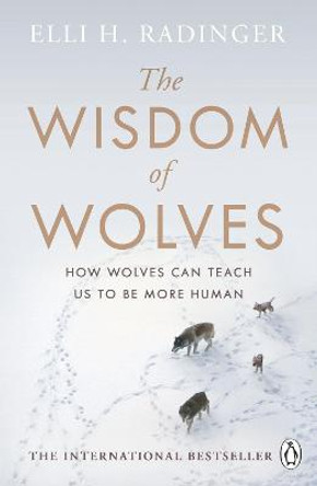 The Wisdom of Wolves: How Wolves Can Teach Us To Be More Human by Elli H. Radinger