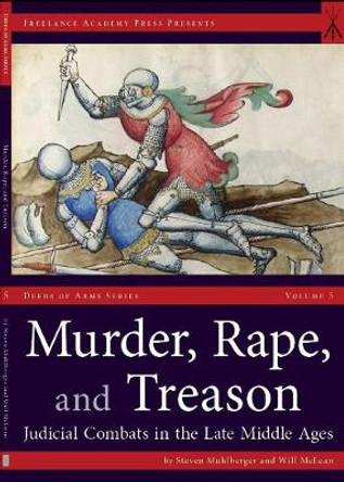 Murder, Rape, and Treason: Judicial Combats in the Late Middle Ages by Steven Muhlberger