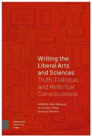 Writing the Liberal Arts and Sciences: Truth, Dialogue, and Historical Consciousness by Mary Bouquet