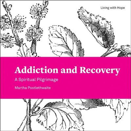 Addiction and Recovery: A Spiritual Pilgrimage by Martha Postlethwaite