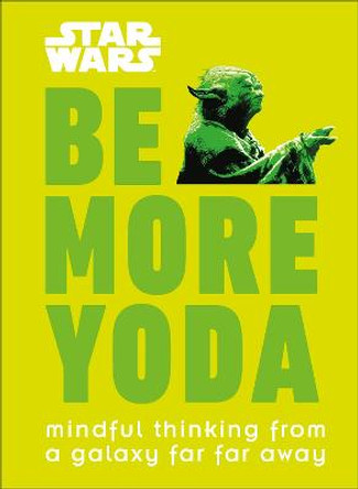 Star Wars Be More Yoda: Mindful Thinking from a Galaxy Far Far Away by Christian Blauvelt