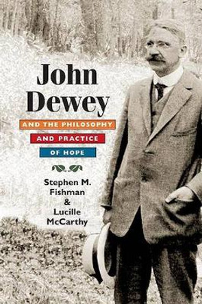 John Dewey and the Philosophy and Practice of Hope by Stephen Fishman