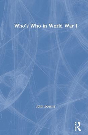 Who's Who in World War I by Dr. John Bourne
