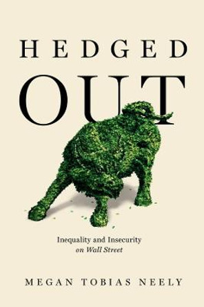 Hedged Out: Inequality and Insecurity on Wall Street by Megan Tobias Neely