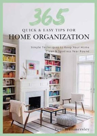 Quick and Easy Home Organization: 365 Simple Tips & Techniques to Keep Your Home Neat & Tidy Year Round by Toni Hammersley
