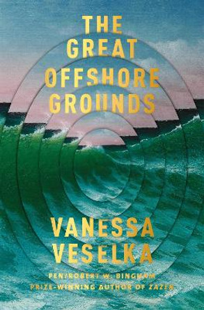 The Great Offshore Grounds: Longlisted for the National Book Award for Fiction by Vanessa Veselka