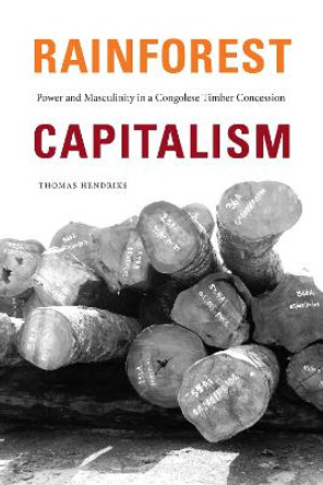 Rainforest Capitalism: Power and Masculinity in a Congolese Timber Concession by Thomas Hendriks