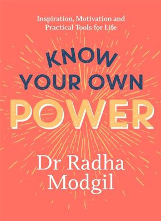 Know Your Own Power: Inspiration, Motivation and Practical Tools For Life by Dr Radha Modgil