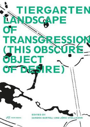 Tiergarten, Landscape of Transgression - This Obscure Object of Desire by Sandra Bartoli