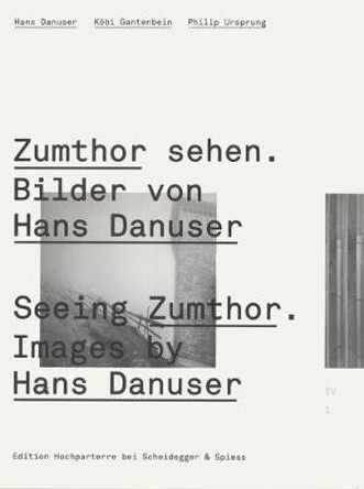 Seeing Zumthor: Reflections on Architecture and Photography - Images by Hans Danuser by Kobi Gantenbein