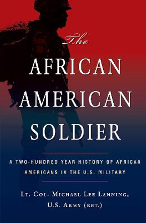 The African American Soldier: A Two-Hundred Year History of African Americans in the U.S. Military by Michael L Lanning